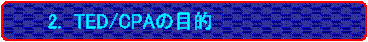 �@2.�@TED/CPA�̖ړI