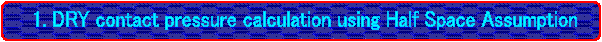 �@ 1. DRY contact pressure calculation using Half Space Assumption
