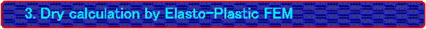 �@ 3. Dry calculation by Elasto-Plastic FEM