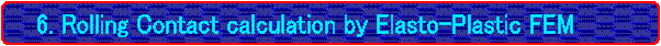 �@ 6. Rolling Contact calculation by Elasto-Plastic FEM