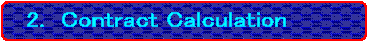  2.  Contract Calculation